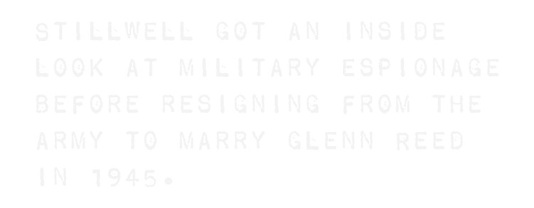 Stillwell got an inside look at military espionage before resigning from the army to marry Glenn Reed in 1945.