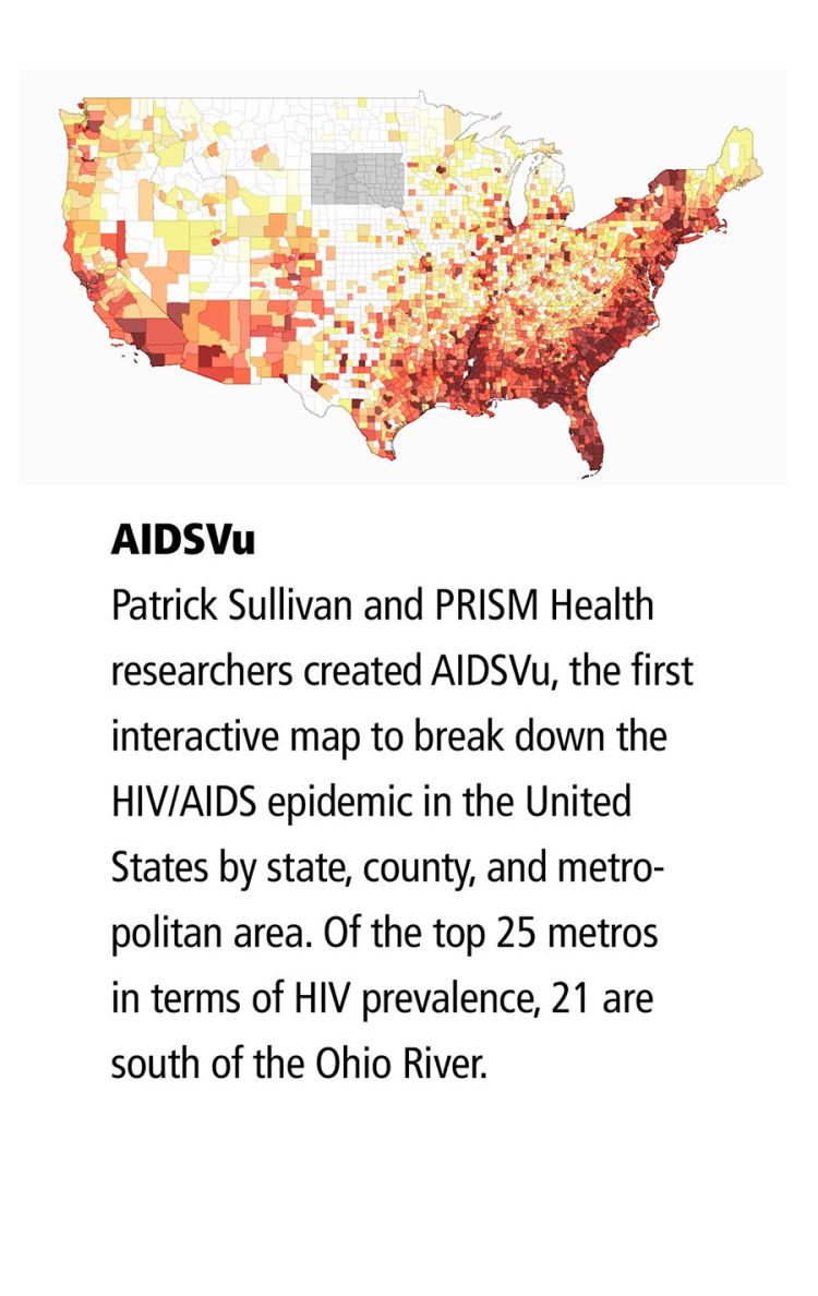 AIDSVu Patrick Sullivan and PRISM Health researchers created AIDSVu, the first interactive map to break down the HIV/AIDS epidemic in the United States by state, county, and metropolitan area. Of the top 25 metros in terms of HIV prevalence, 21 are south of the Ohio River.