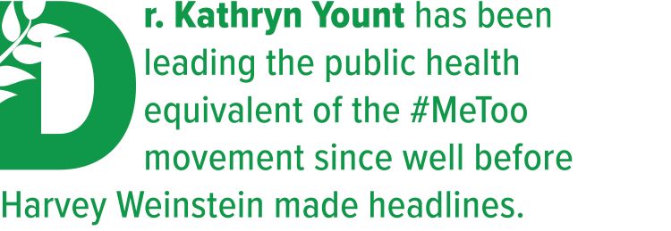 Dr. Kathryn Yount has been leading the public health equivalent of the #MeToo movement since well before Harvey Weinstein made headlines.