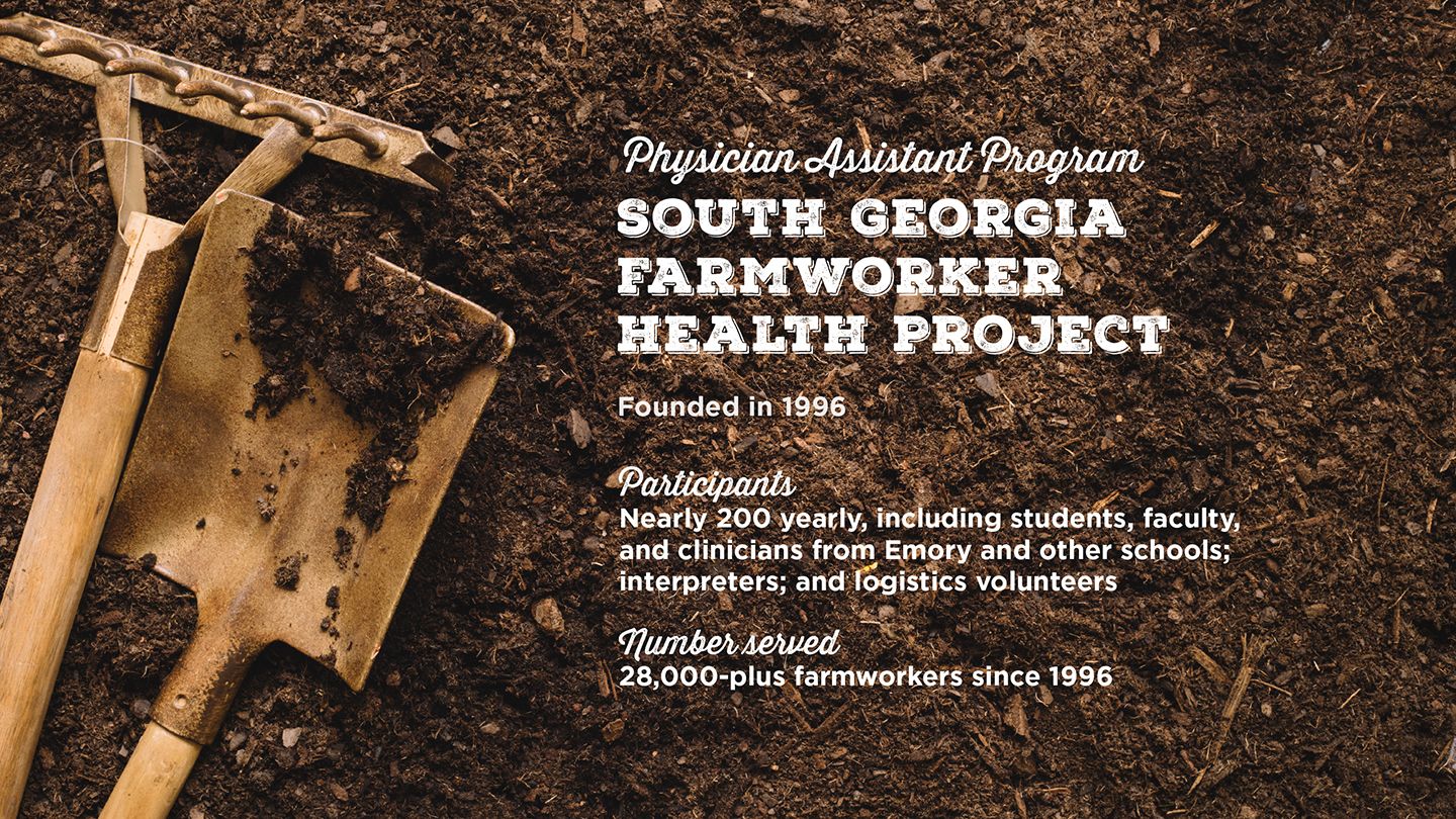 Gardening tools sit in a pile of compost. Text over it reads, “Physician Assistant Program. South Georgia Farmworker Health Project. Founded in 1996. Participants. Nearly 200 yearly, including students, faculty, and clinicians from Emory and other schools; interpreters; and logistics volunteers. Number served. 28,000-plus farmworkers since 1996.”