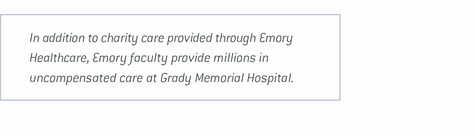 image of text box that reads In addition to charity care provided through Emory Healthcare, Emory faculty provide millions in uncompensated care at  Grady Memorial Hospital.
