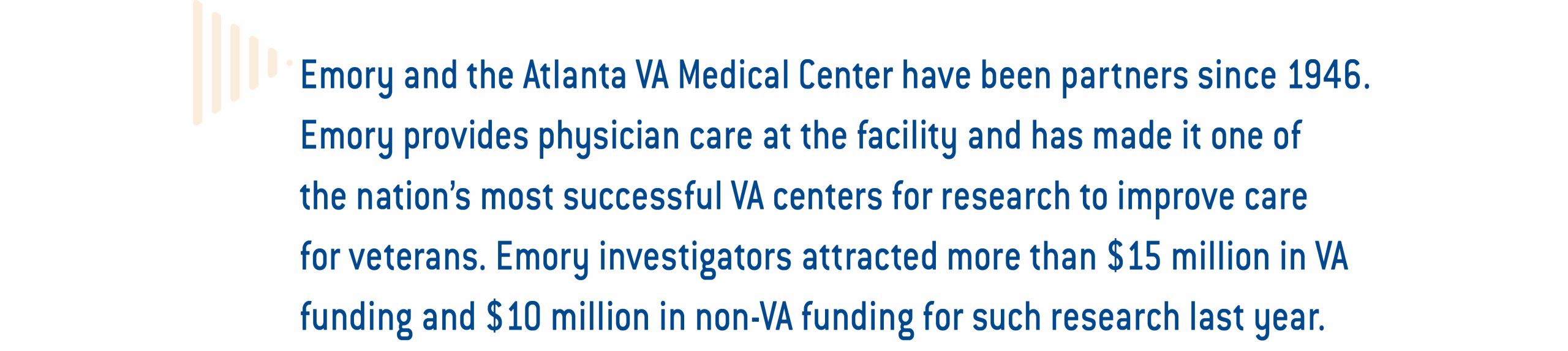 a sidebar that reads Emory and the Atlanta VA Medical Center have been partners since 1946. Emory provides physician care at the facility and has made it one of the nation’s most successful VA centers for research to improve care for veterans. Emory investigators attracted more than $15 million in VA funding and $10 million in non-VA funding for such research last year.