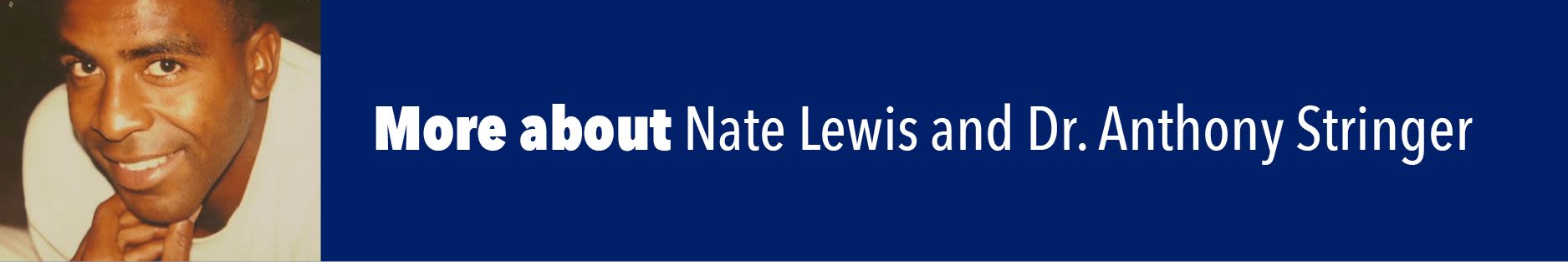 More about Nate Lewis and Dr. Anthony Stringer. Photo of a young Nate Lewis