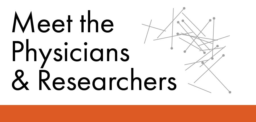 Meet the Physicians and Researchers