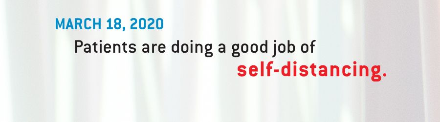 March 18, Patients are doing a good job of self-distancing.