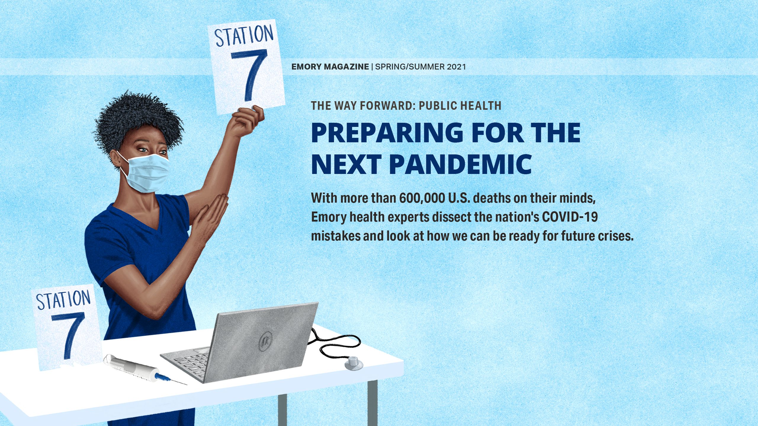 Preparing for the Next Pandemic With more than 570,000 U.S. deaths on their minds, Emory health experts dissect the nation's COVID-19 mistakes and look at how we can be ready for future crises. 