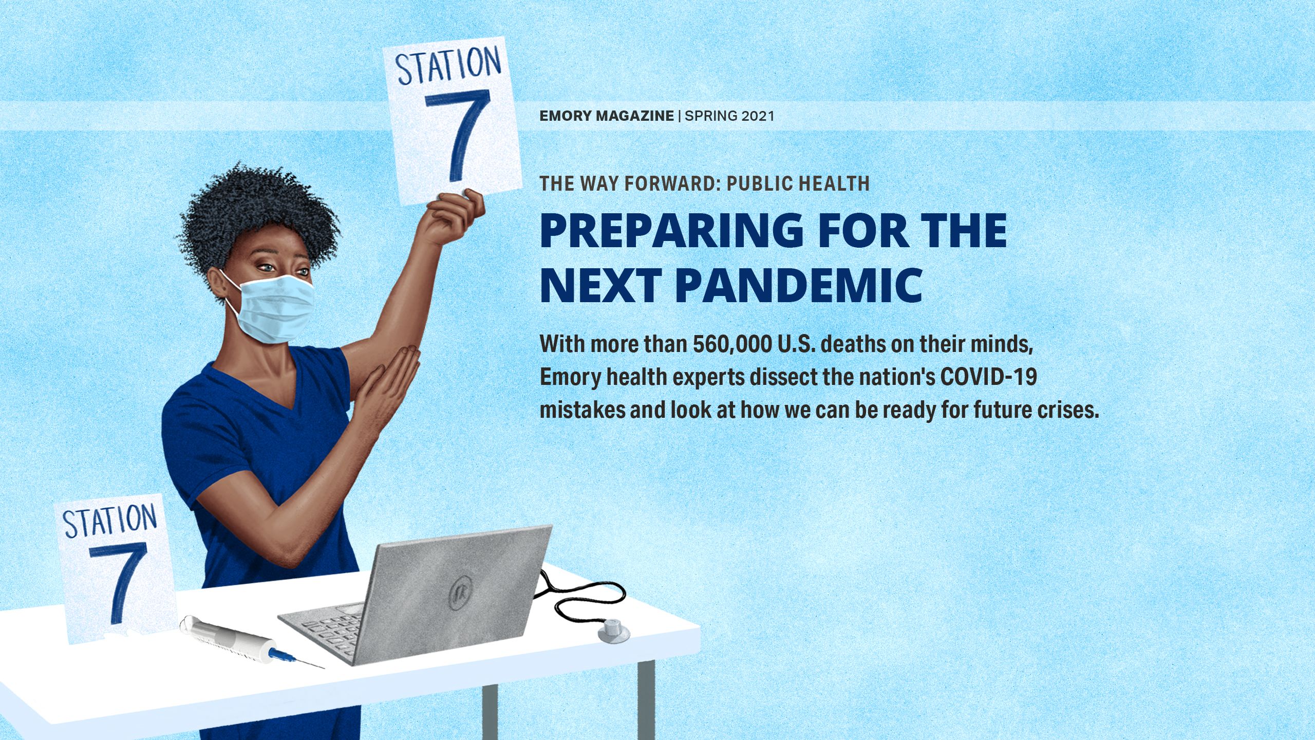 Preparing for the Next Pandemic With more than 560,000 U.S. deaths on their minds, Emory health experts dissect the nation's COVID-19 mistakes and look at how we can be ready for future crises. 