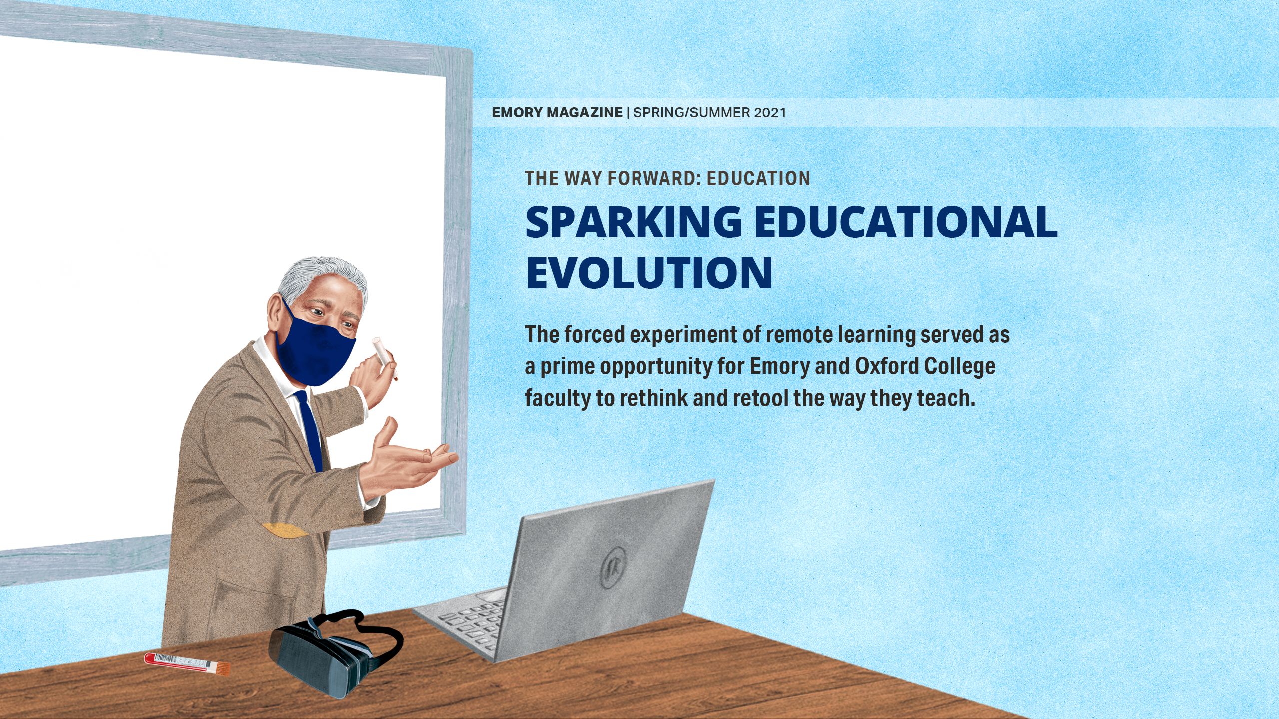 SPARKING EDUCATIONAL EVOLUTION  The forced experiment of remote learning served as a prime opportunity for Emory and Oxford College faculty to rethink and retool the way they teach.