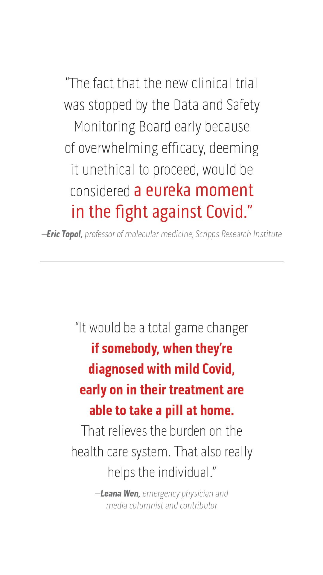 “It would be a total game changer  if somebody, when they’re  diagnosed with mild Covid,  early on in their treatment are  able to take a pill at home.  That relieves the burden on the  health care system. That also really helps the individual.” –Leana Wen, emergency physician and  media columnist and contributor