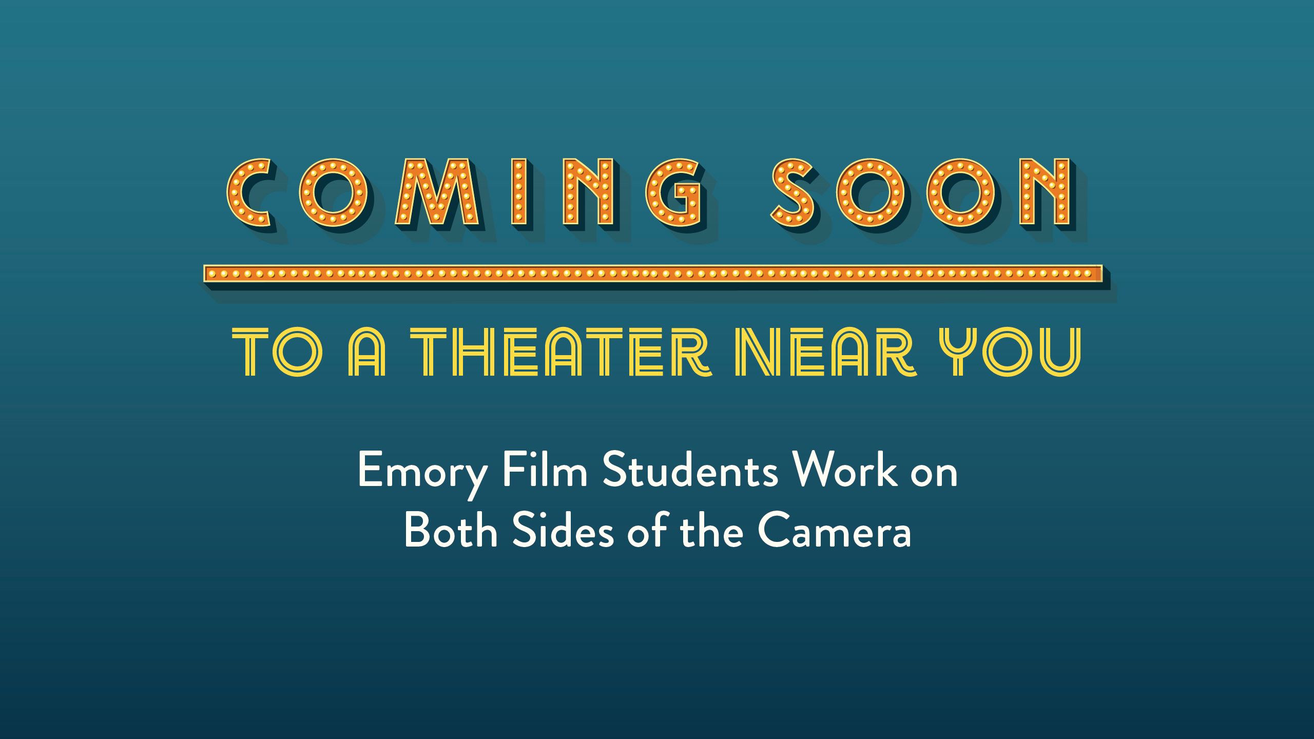 Title page: Coming Soon to a theater near you. Emory Film Students Work on Both Sides of the Camera