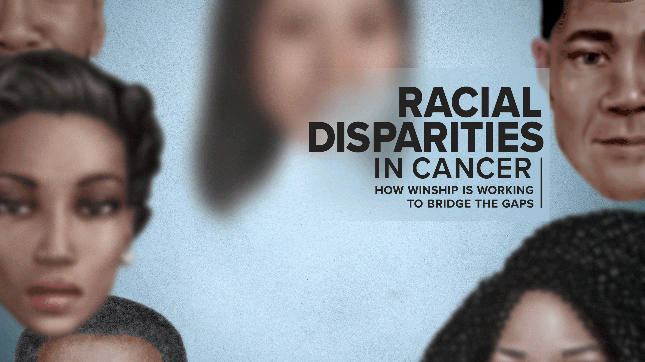 Winship Magazine (Spring 2022) cover story: Racial Disparities in Cancer: How Winship is Working to Bridge the Gaps