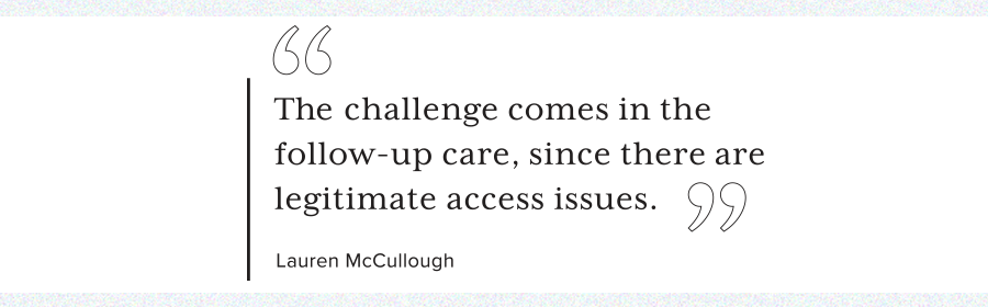 Lauren McCullough, MD, says that follow-up care is the challenge.