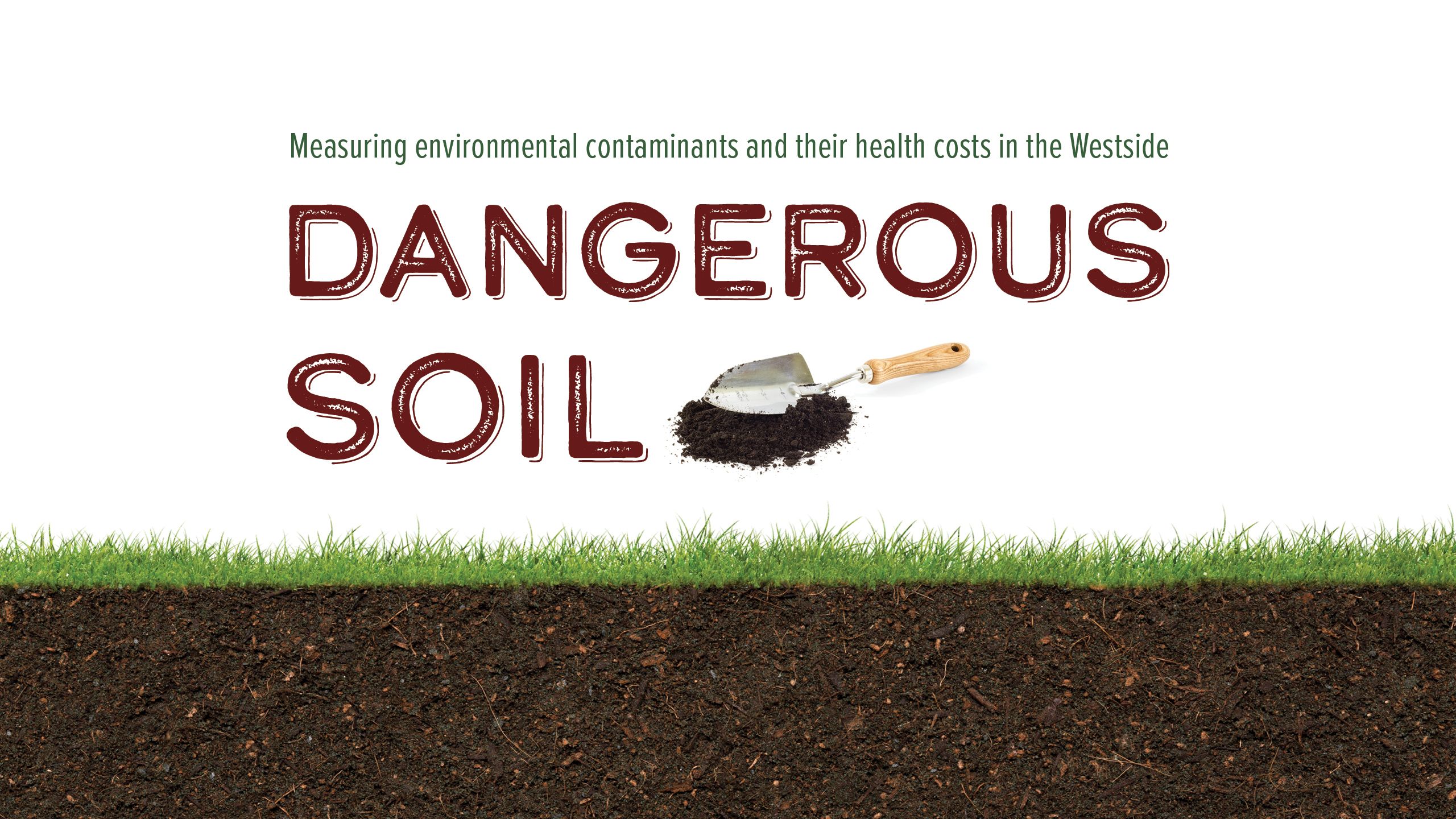 A cover art illustration with a stock image of a soil and a trowel scooping up soil. It has text on the top that reads Measuring environmnetal contaminants and their health costs in the Westside Dangerous Soil.