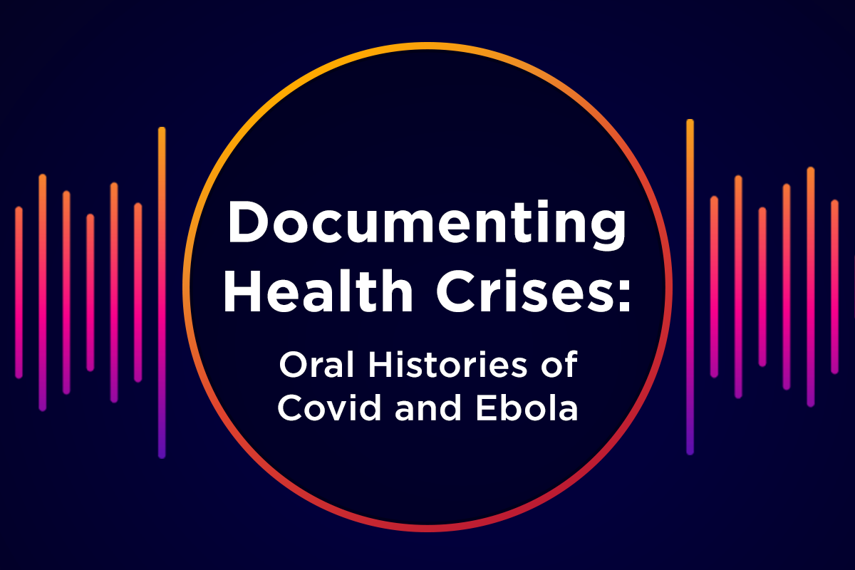 Graphic with text: ''Documenting Health Crises: Oral Histories of Covid and Ebola''