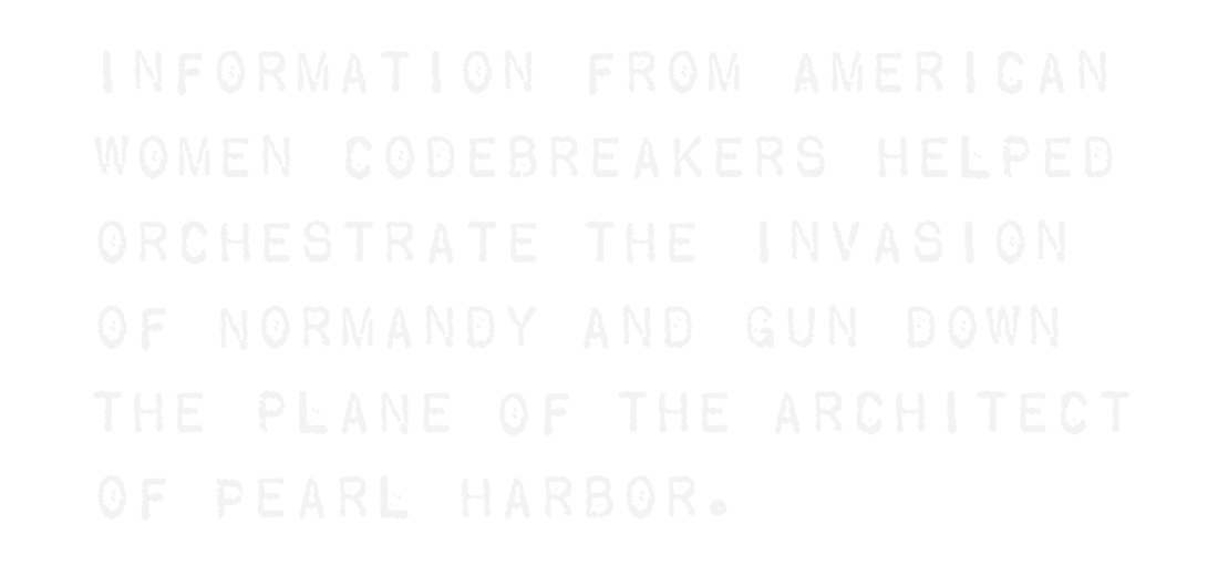 Information from American women codebreakers helped orchestrate the invasion of Normandy and gun down the plane of the architect of Pearl Harbor.