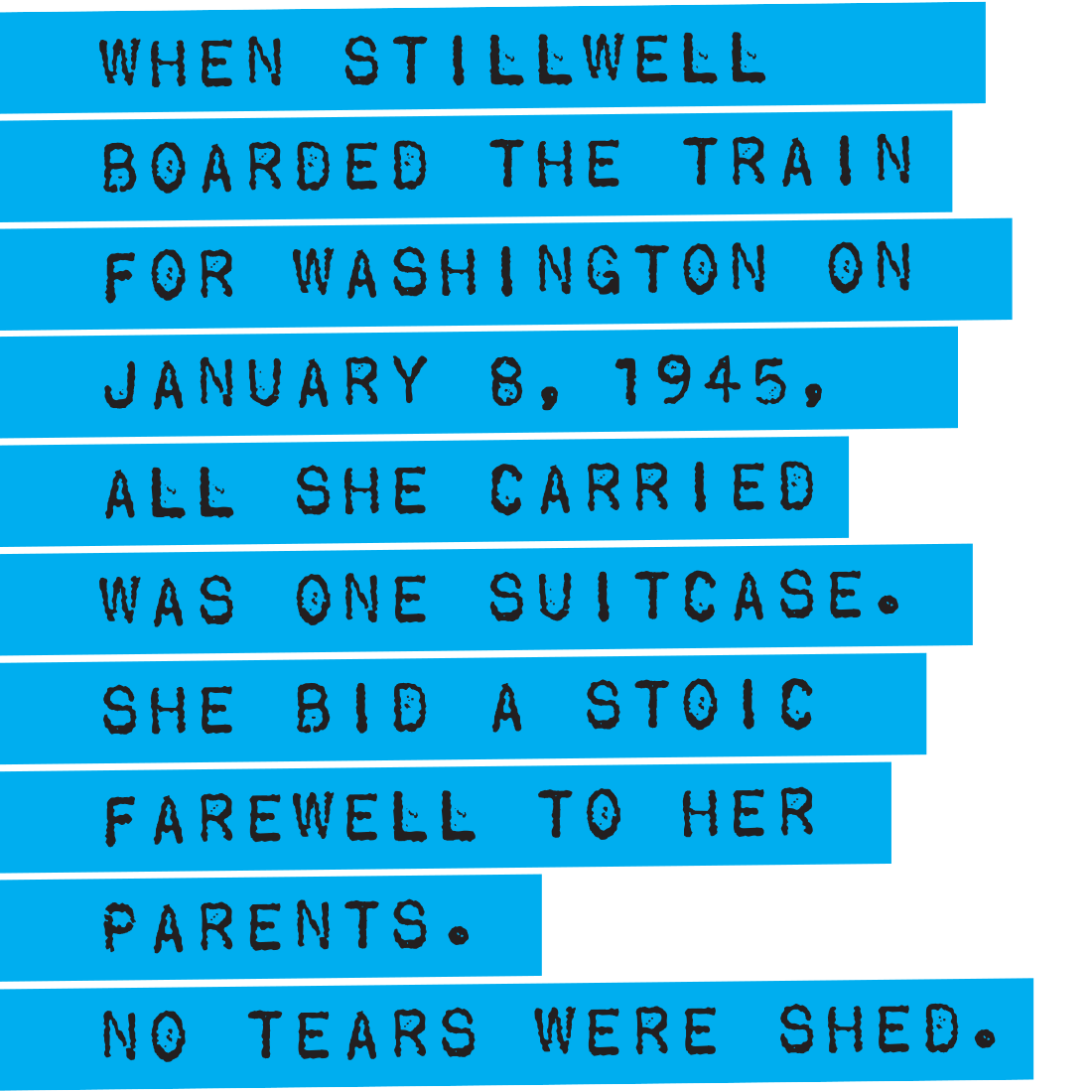 When Stillwell boarded the train for Washington on January 8, 1945, all she carried was one suitcase. She bid a stoic farewell to her parents. No tears were shed.