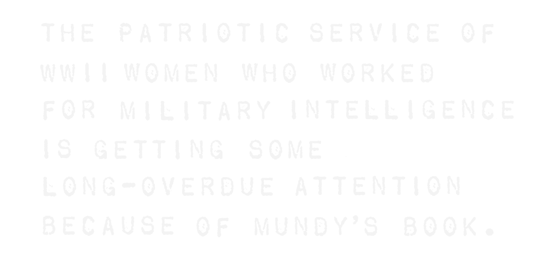 The Patriotic service of WWII women who worked for military intelligence is getting some long-overdue attention because of Mundy's book.